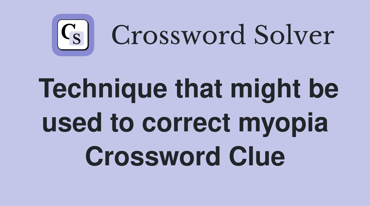 Technique that might be used to correct myopia Crossword Clue