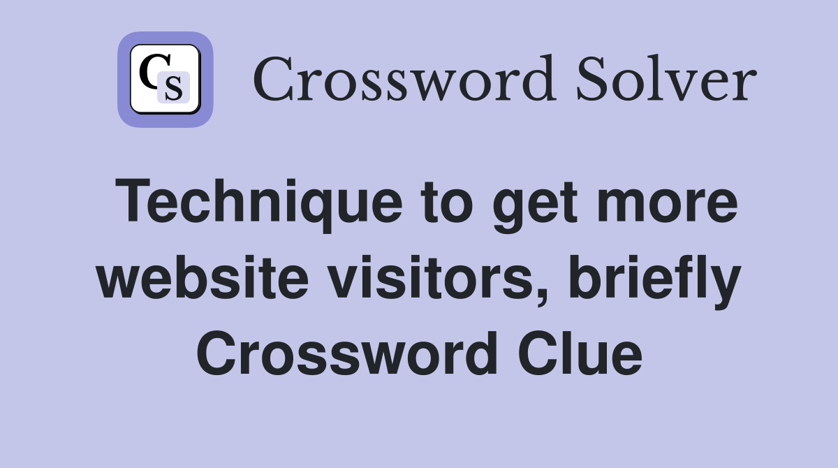 Technique to get more website visitors, briefly Crossword Clue