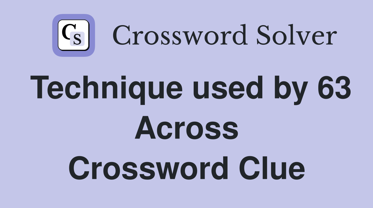 Technique used by 63 Across Crossword Clue