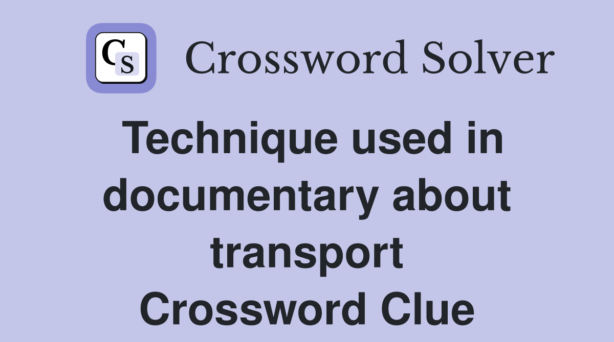 Technique used in documentary about transport Crossword Clue
