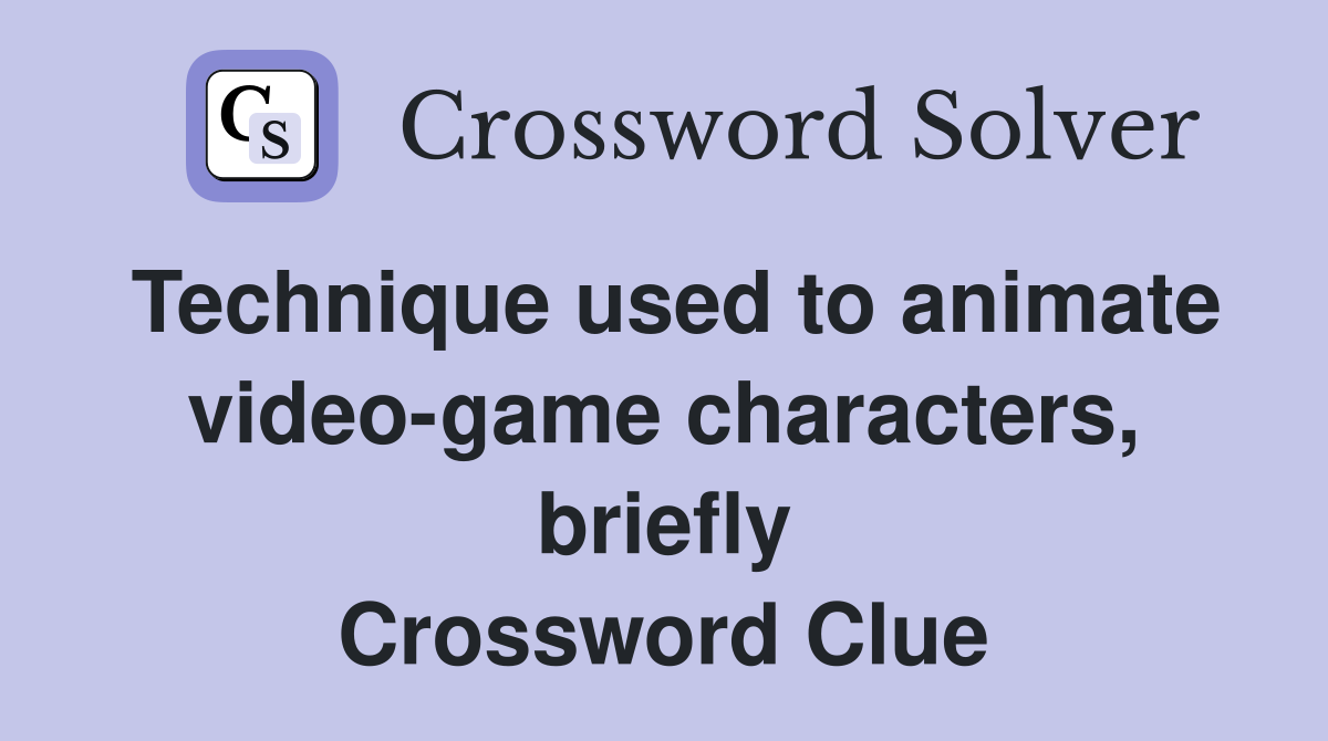 Technique used to animate video-game characters, briefly Crossword Clue