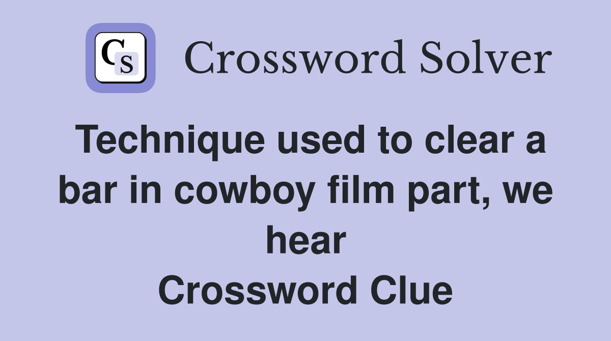Technique used to clear a bar in cowboy film part, we hear Crossword Clue