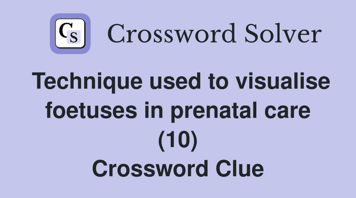 Technique used to visualise foetuses in prenatal care (10) Crossword Clue