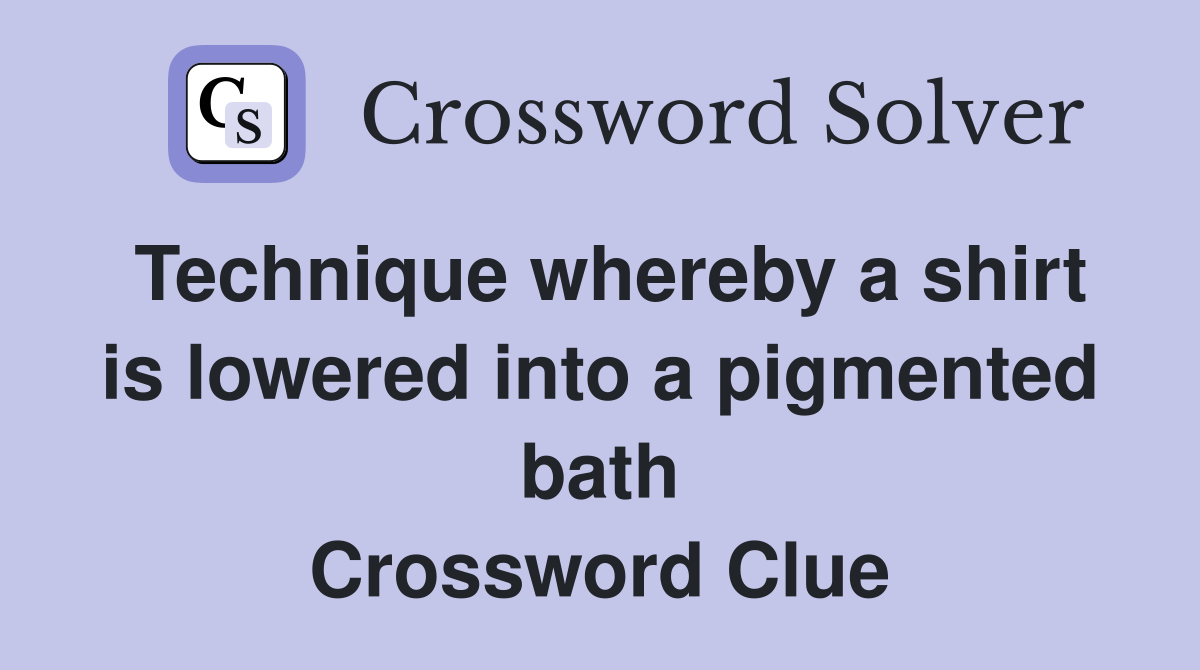 Technique whereby a shirt is lowered into a pigmented bath Crossword Clue