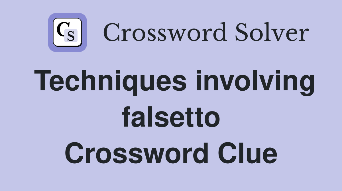 Techniques involving falsetto Crossword Clue