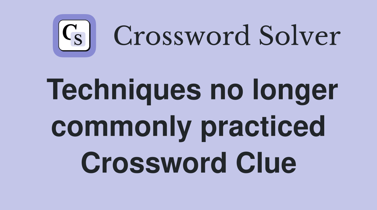 Techniques no longer commonly practiced Crossword Clue
