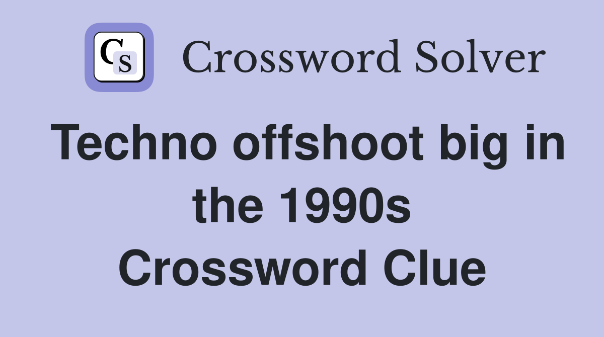 Techno offshoot big in the 1990s Crossword Clue