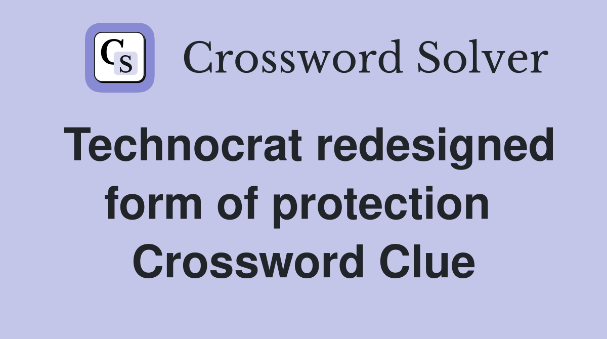 Technocrat redesigned form of protection  Crossword Clue