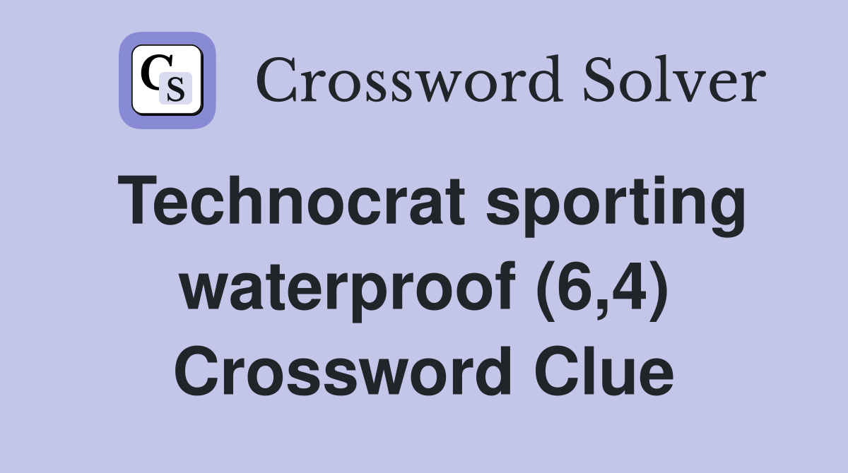 Technocrat sporting waterproof (6,4) Crossword Clue