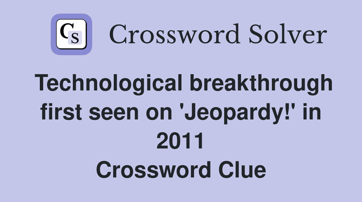 Technological breakthrough first seen on 'Jeopardy!' in 2011 Crossword Clue