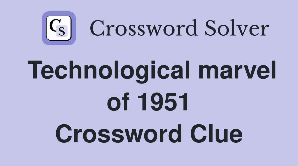 Technological marvel of 1951 Crossword Clue