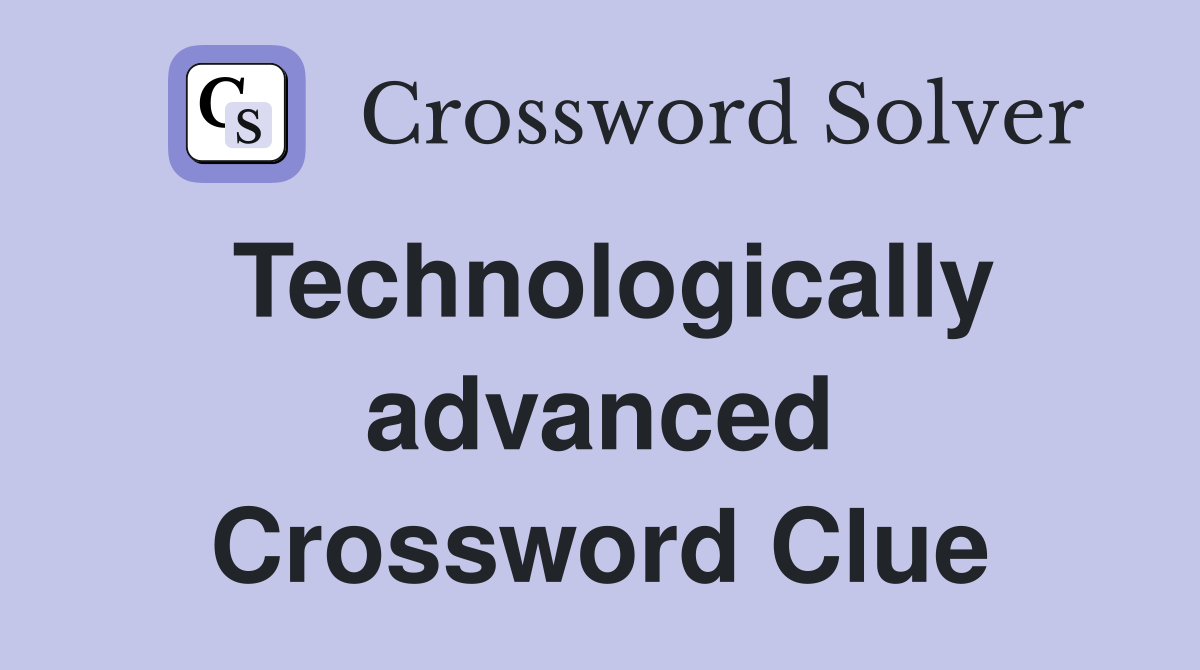 Technologically advanced Crossword Clue