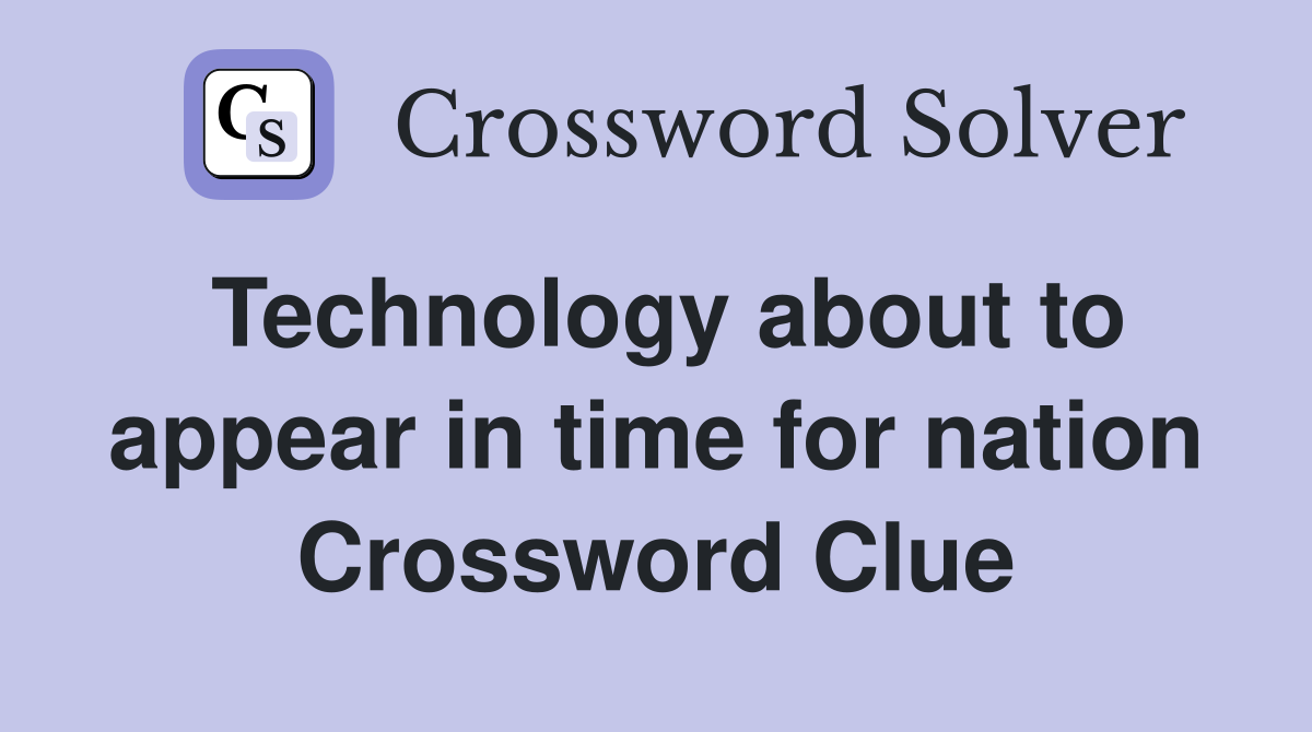 Technology about to appear in time for nation Crossword Clue