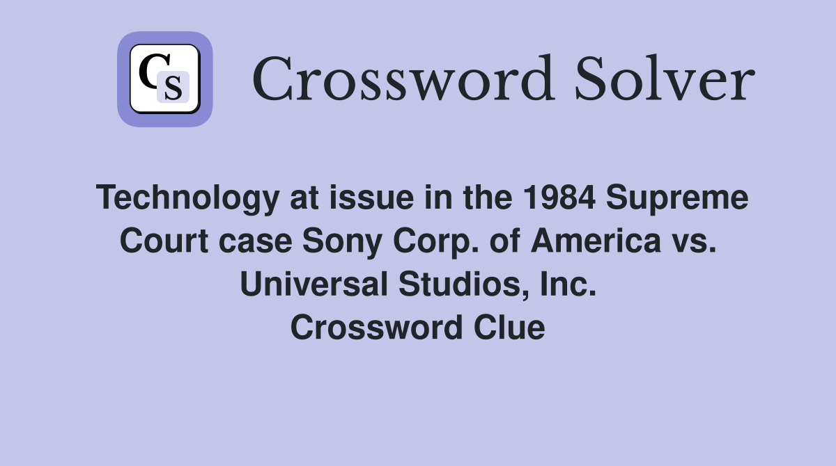 Technology at issue in the 1984 Supreme Court case Sony Corp. of America vs. Universal Studios, Inc. Crossword Clue