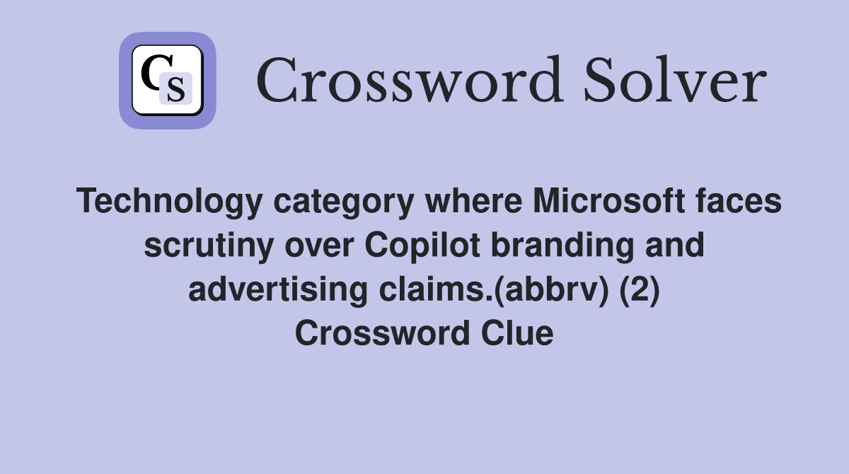 Technology category where Microsoft faces scrutiny over Copilot branding and advertising claims.(abbrv) (2) Crossword Clue