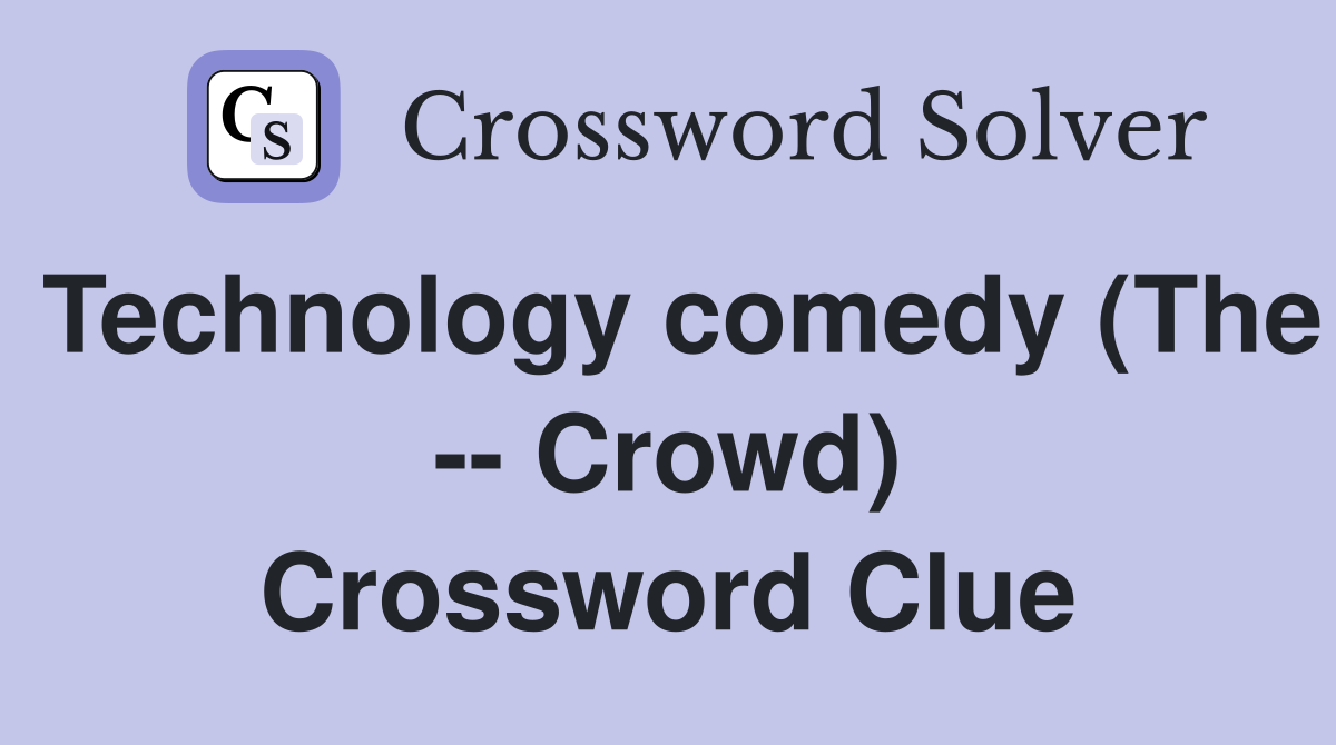 Technology comedy (The -- Crowd) Crossword Clue