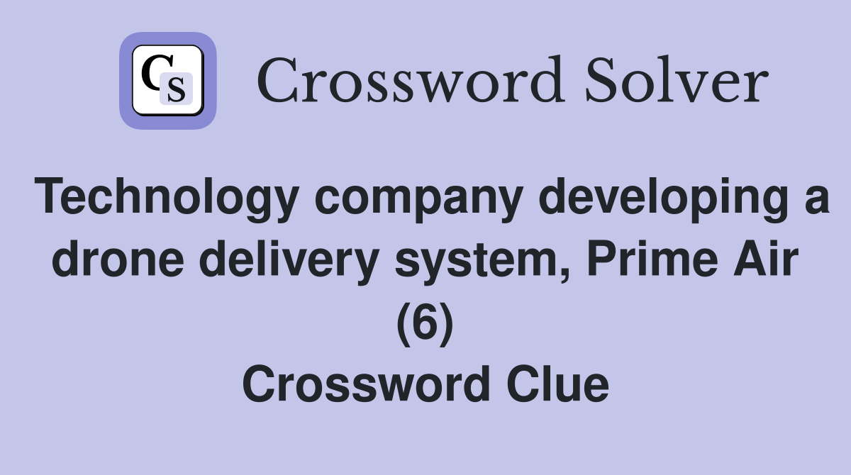 Technology company developing a drone delivery system, Prime Air (6) Crossword Clue
