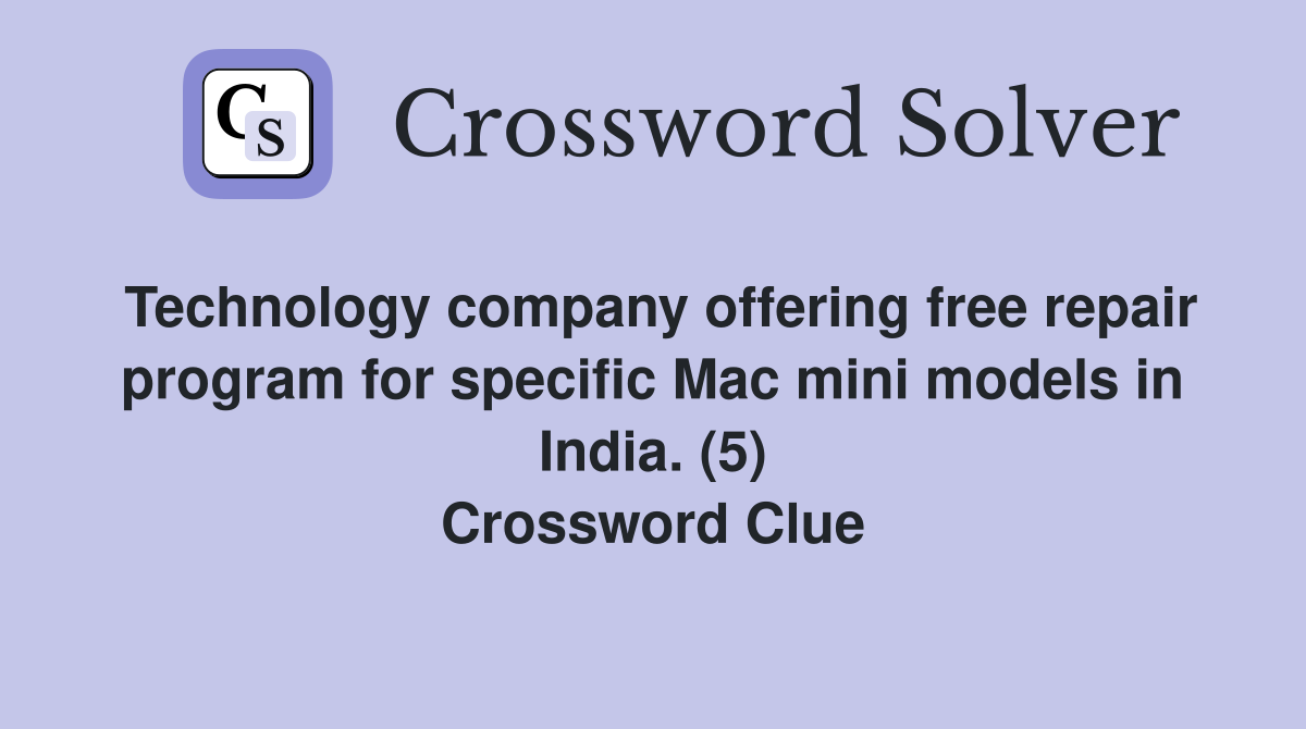 Technology company offering free repair program for specific Mac mini models in India. (5) Crossword Clue