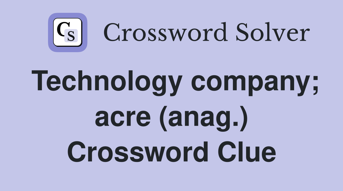 Technology company; acre (anag.) Crossword Clue