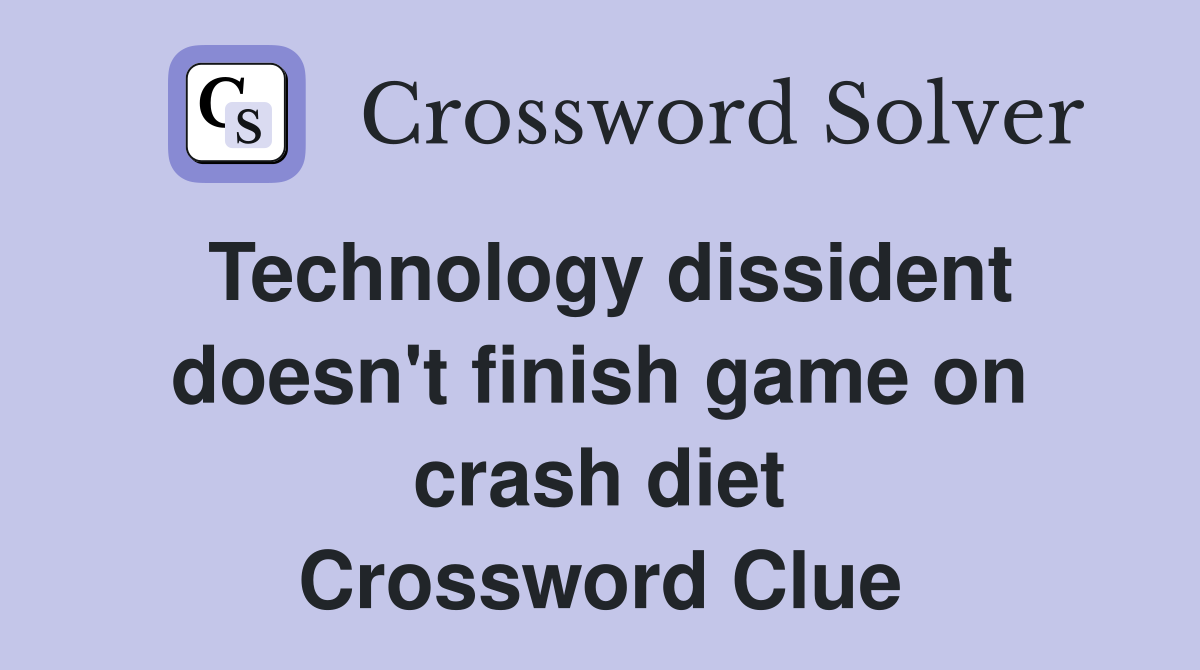 Technology dissident doesn't finish game on crash diet Crossword Clue