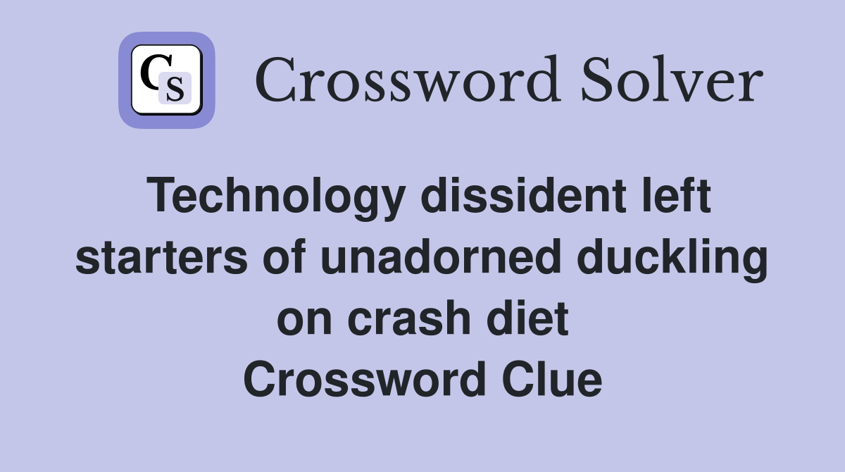 Technology dissident left starters of unadorned duckling on crash diet Crossword Clue