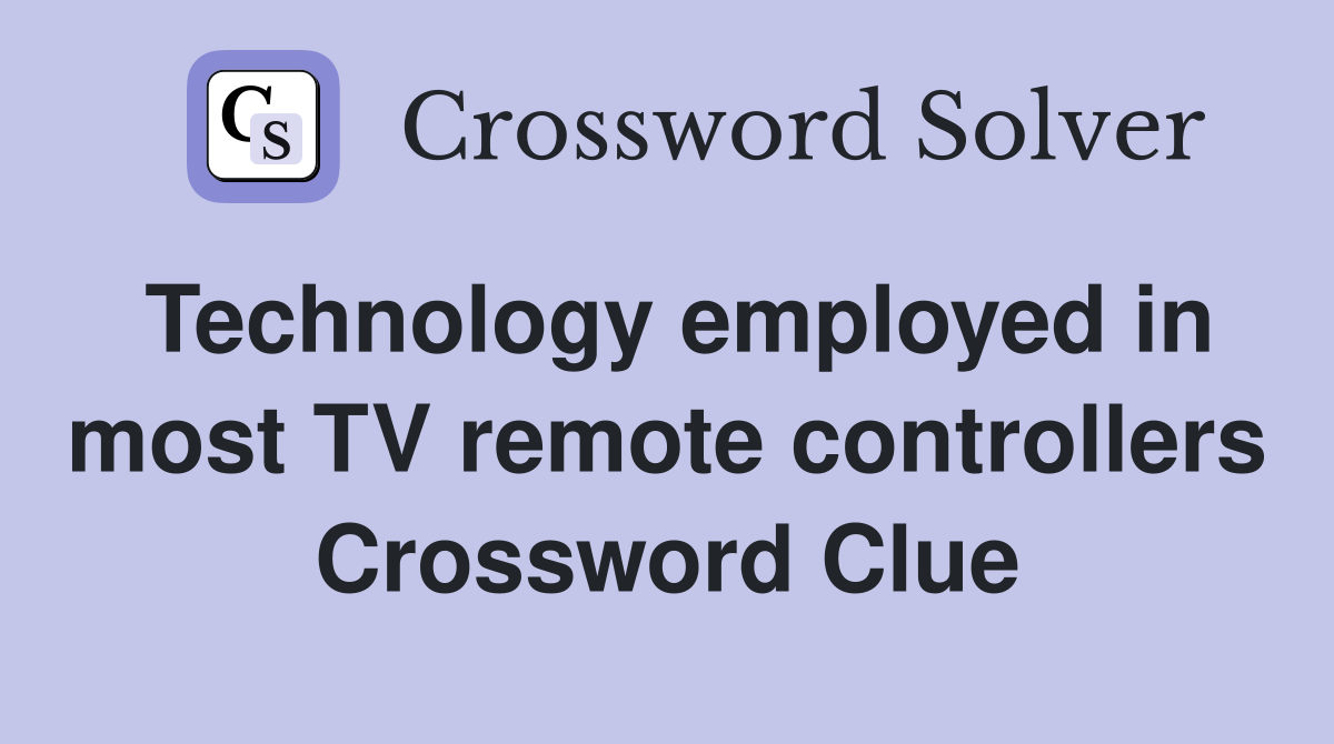 Technology employed in most TV remote controllers Crossword Clue