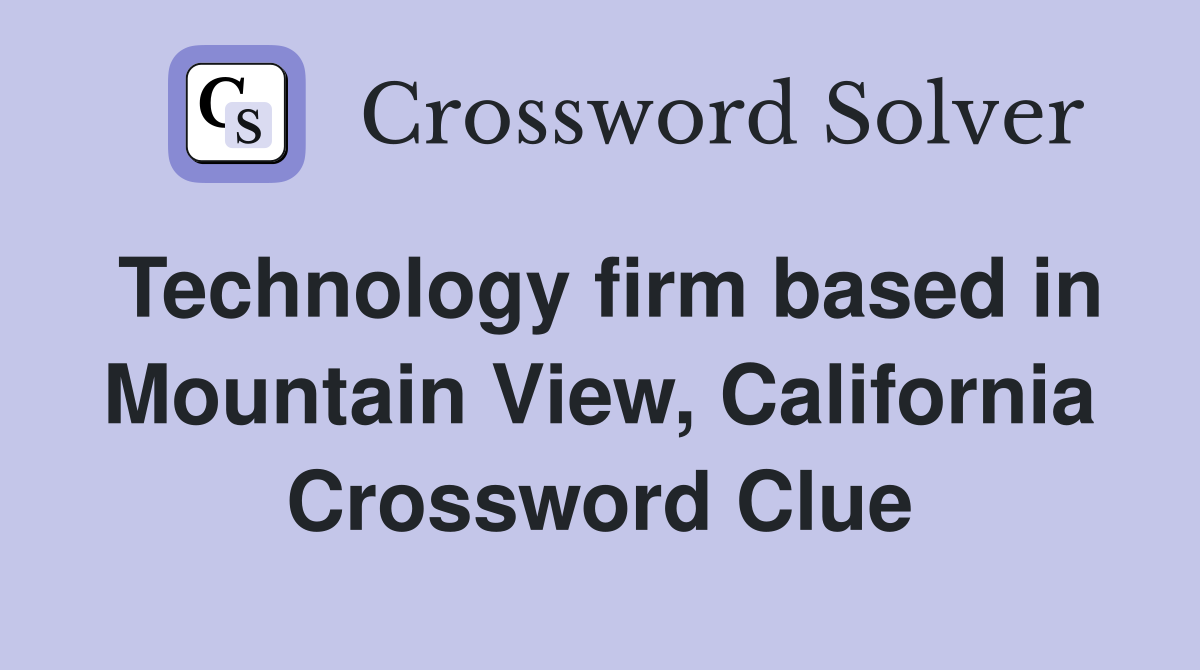 Technology firm based in Mountain View, California Crossword Clue