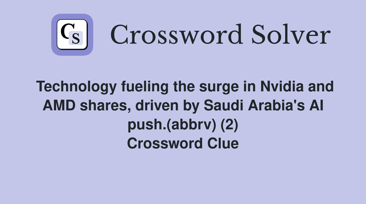 Technology fueling the surge in Nvidia and AMD shares, driven by Saudi Arabia's AI push.(abbrv) (2) Crossword Clue