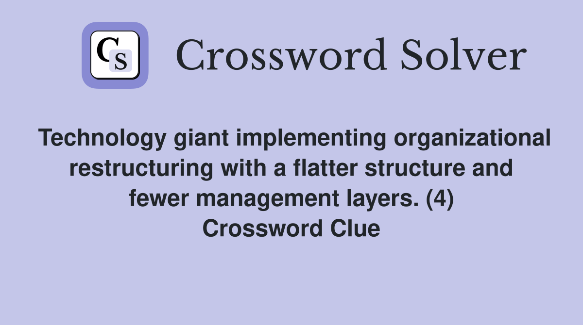 Technology giant implementing organizational restructuring with a flatter structure and fewer management layers. (4) Crossword Clue