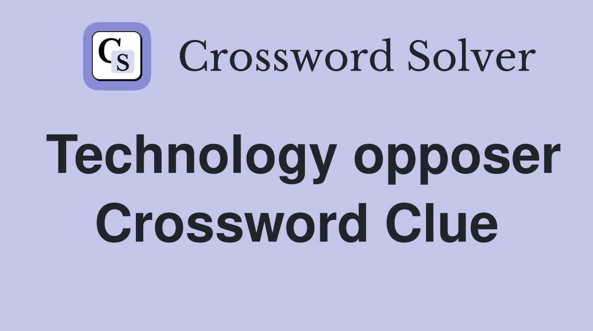 Technology opposer Crossword Clue