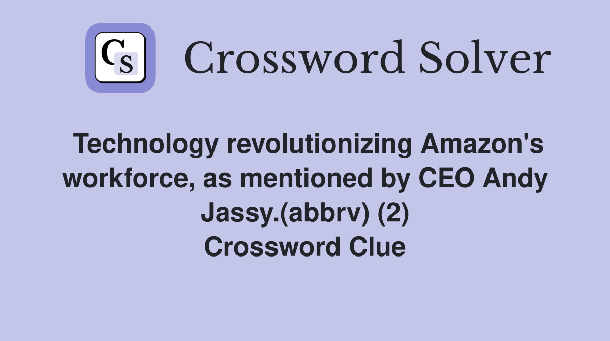 Technology revolutionizing Amazon's workforce, as mentioned by CEO Andy Jassy.(abbrv) (2) Crossword Clue