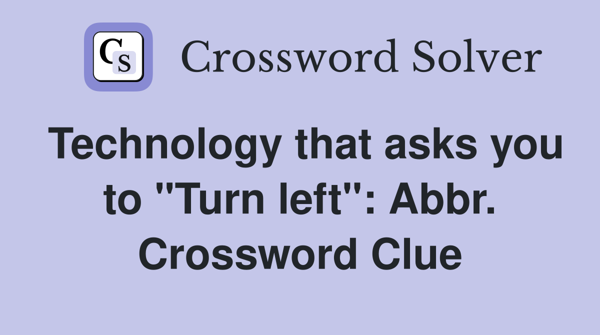 Technology that asks you to "Turn left": Abbr. Crossword Clue