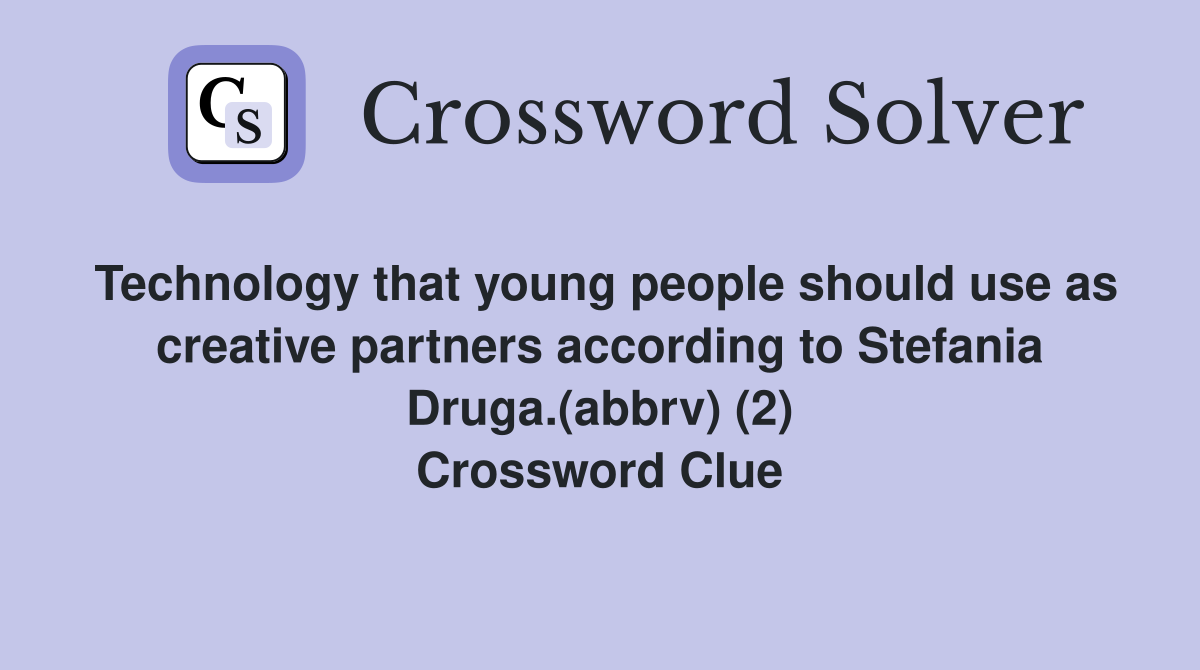 Technology that young people should use as creative partners according to Stefania Druga.(abbrv) (2) Crossword Clue