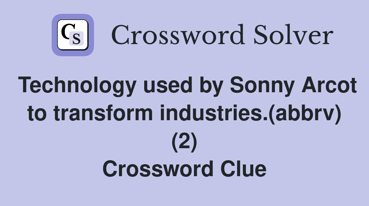 Technology used by Sonny Arcot to transform industries.(abbrv) (2) Crossword Clue