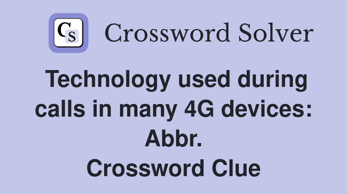 Technology used during calls in many 4G devices: Abbr. Crossword Clue