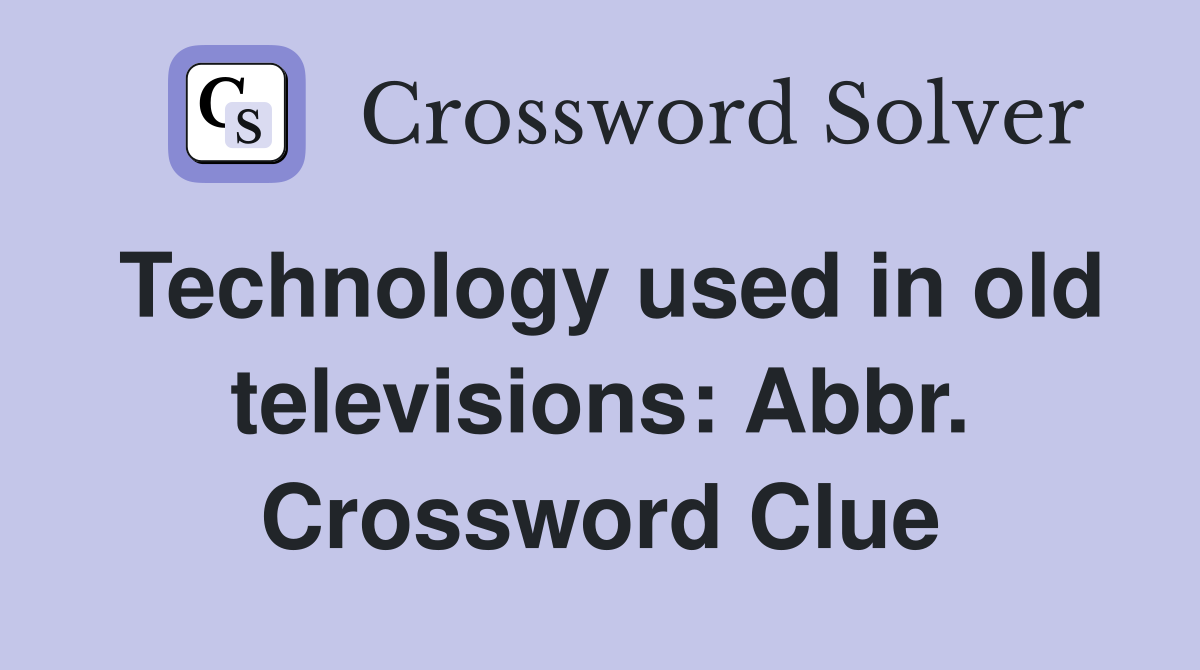 Technology used in old televisions: Abbr. Crossword Clue