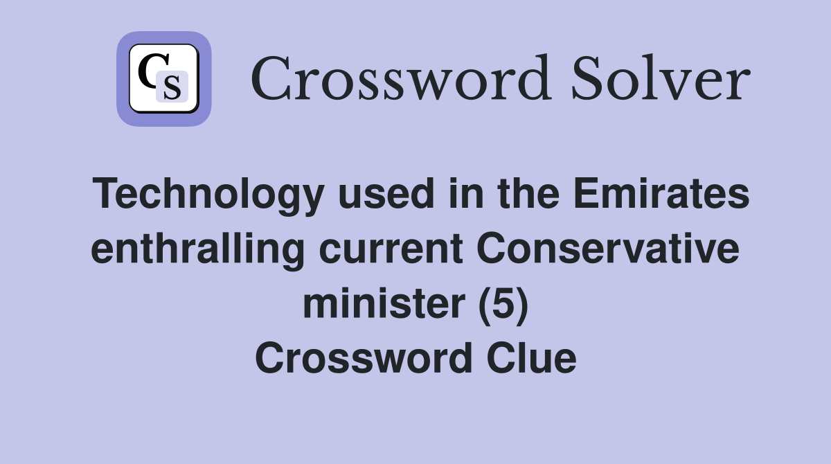 Technology used in the Emirates enthralling current Conservative minister (5) Crossword Clue