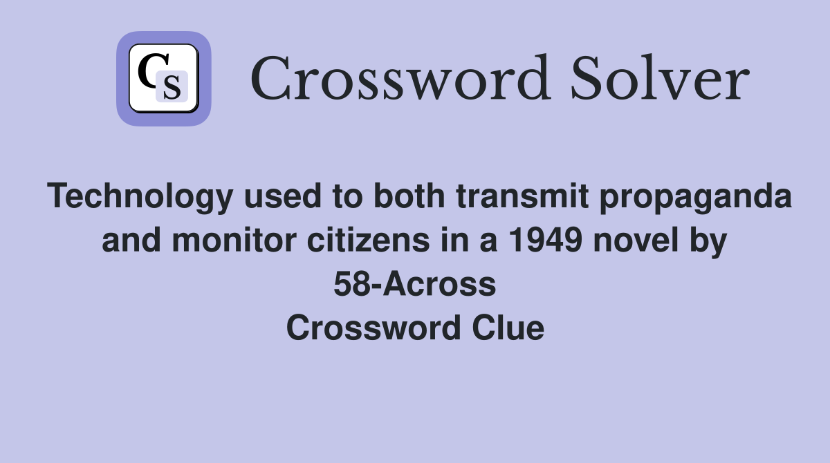 Technology used to both transmit propaganda and monitor citizens in a 1949 novel by 58-Across Crossword Clue