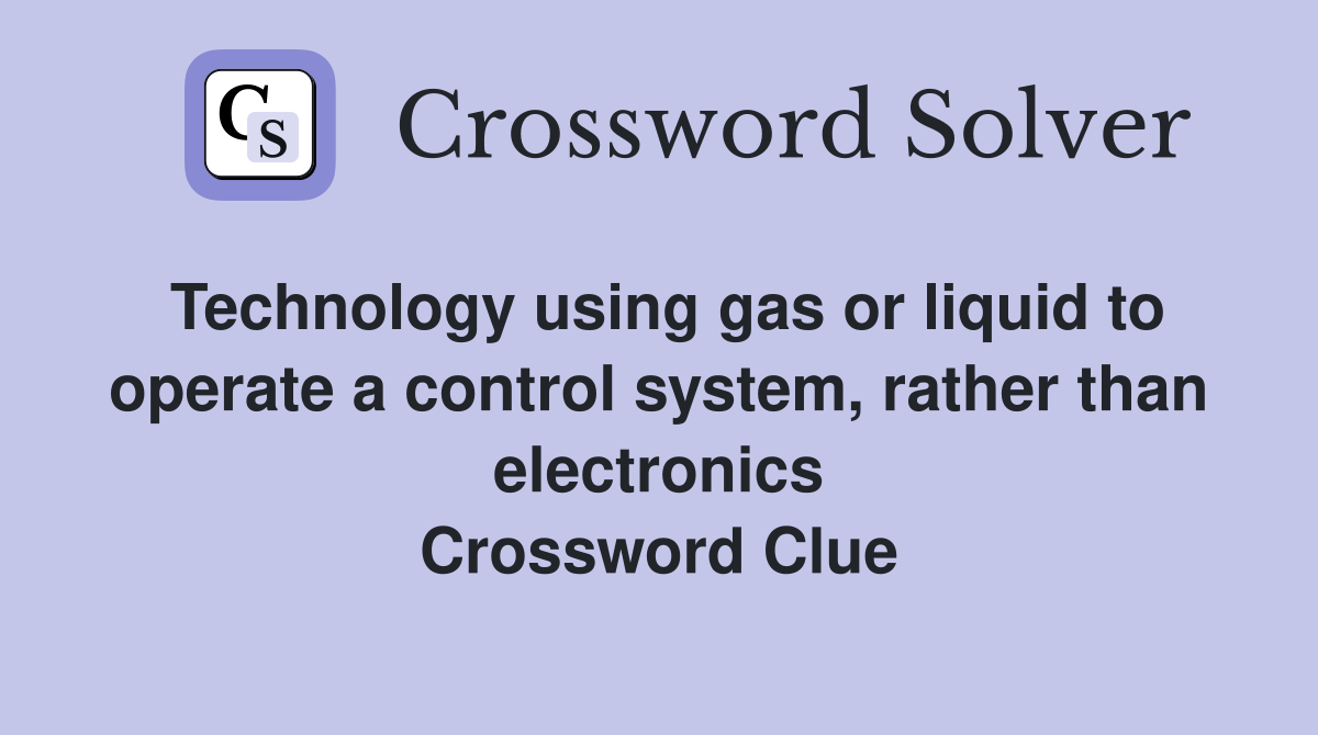 Technology using gas or liquid to operate a control system, rather than electronics Crossword Clue