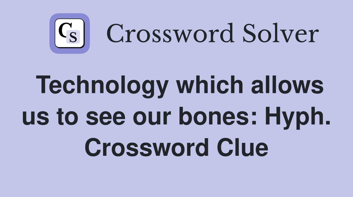 Technology which allows us to see our bones: Hyph. Crossword Clue