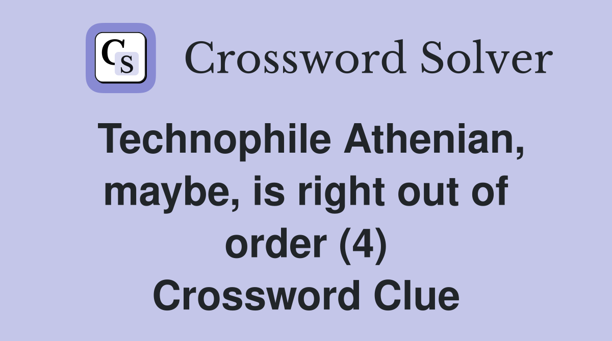 Technophile Athenian, maybe, is right out of order (4) Crossword Clue