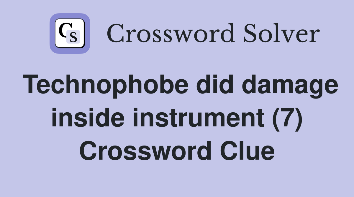 Technophobe did damage inside instrument (7) Crossword Clue