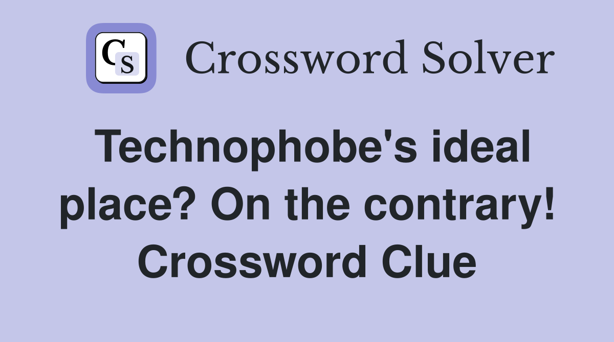 Technophobe's ideal place? On the contrary! Crossword Clue