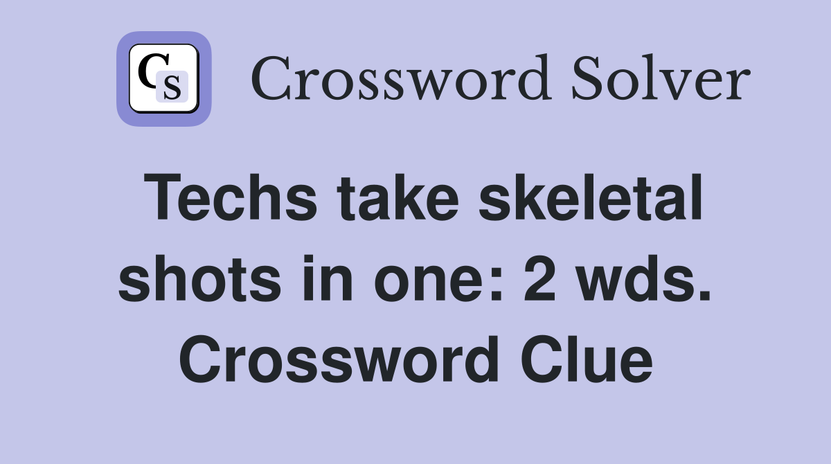 Techs take skeletal shots in one: 2 wds. Crossword Clue