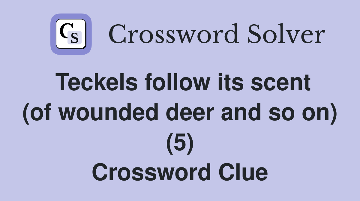 Teckels follow its scent (of wounded deer and so on) (5) Crossword Clue