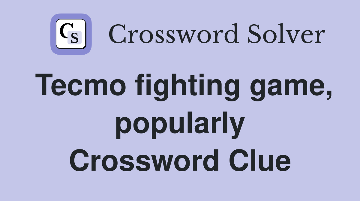 Tecmo fighting game, popularly Crossword Clue