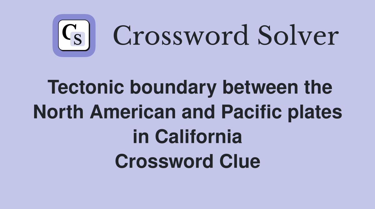 Tectonic boundary between the North American and Pacific plates in California Crossword Clue