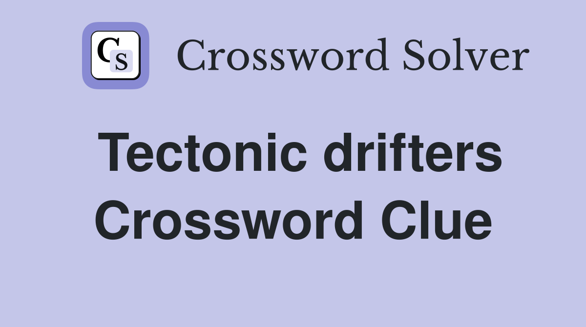 Tectonic drifters Crossword Clue