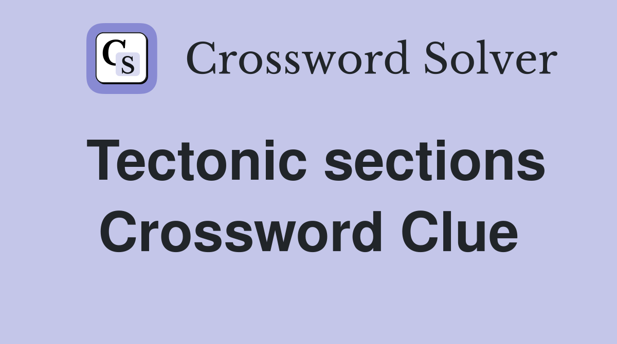 Tectonic sections Crossword Clue