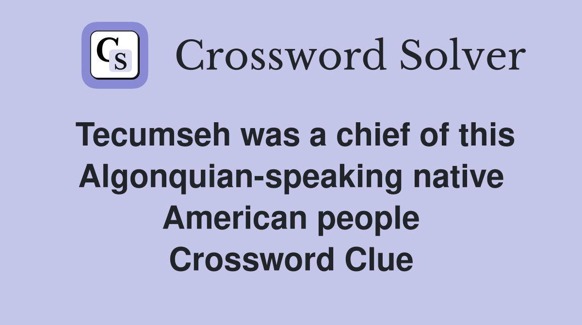 Tecumseh was a chief of this Algonquian-speaking native American people Crossword Clue